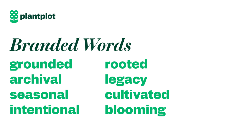 Branded words: grounded, rooted, archival, legacy, seasonal, cultivated, intentional, blooming